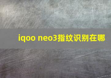 iqoo neo3指纹识别在哪